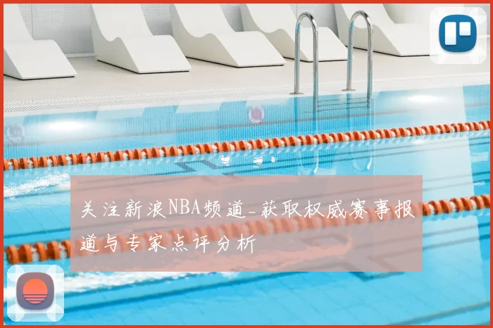 关注新浪NBA频道_获取权威赛事报道与专家点评分析